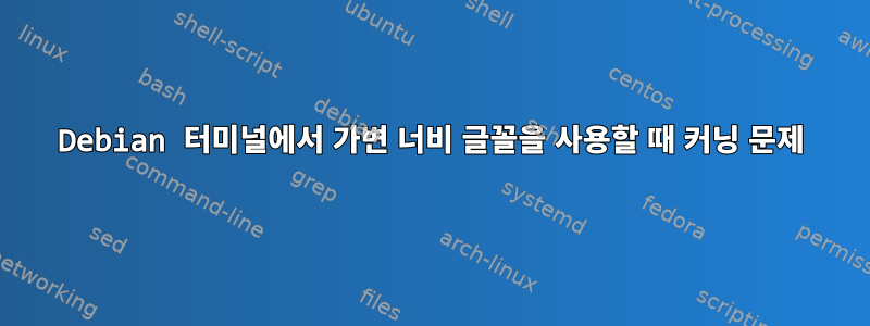 Debian 터미널에서 가변 너비 글꼴을 사용할 때 커닝 문제