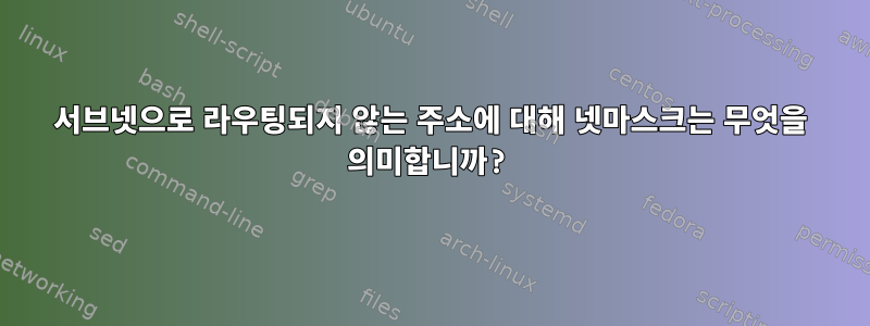 서브넷으로 라우팅되지 않는 주소에 대해 넷마스크는 무엇을 의미합니까?