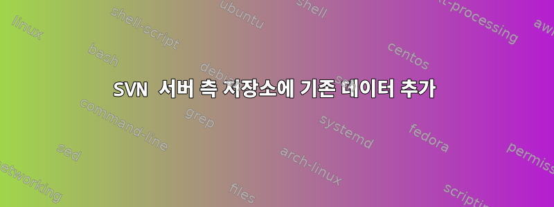 SVN 서버 측 저장소에 기존 데이터 추가