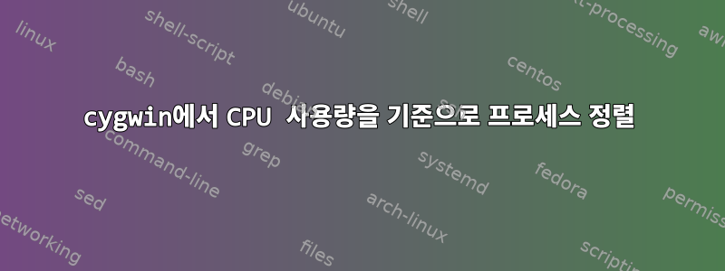 cygwin에서 CPU 사용량을 기준으로 프로세스 정렬