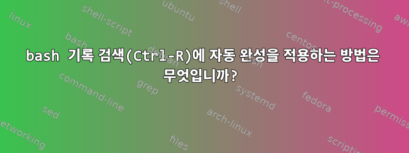 bash 기록 검색(Ctrl-R)에 자동 완성을 적용하는 방법은 무엇입니까?