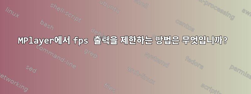 MPlayer에서 fps 출력을 제한하는 방법은 무엇입니까?