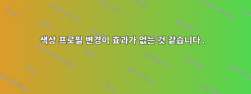 색상 프로필 변경이 효과가 없는 것 같습니다.