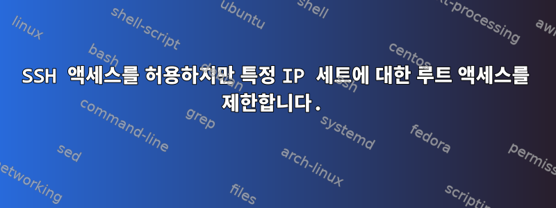 SSH 액세스를 허용하지만 특정 IP 세트에 대한 루트 액세스를 제한합니다.