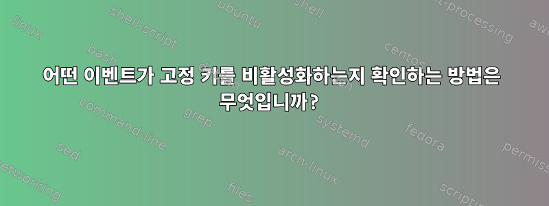 어떤 이벤트가 고정 키를 비활성화하는지 확인하는 방법은 무엇입니까?