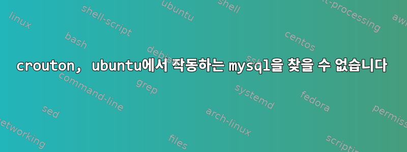 crouton, ubuntu에서 작동하는 mysql을 찾을 수 없습니다