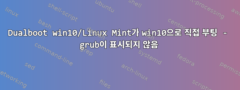 Dualboot win10/Linux Mint가 win10으로 직접 부팅 - grub이 표시되지 않음