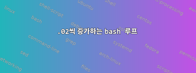 0.02씩 증가하는 bash 루프