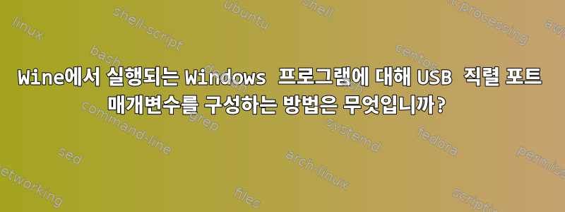 Wine에서 실행되는 Windows 프로그램에 대해 USB 직렬 포트 매개변수를 구성하는 방법은 무엇입니까?