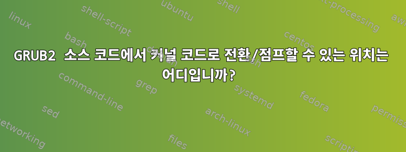 GRUB2 소스 코드에서 커널 코드로 전환/점프할 수 있는 위치는 어디입니까?