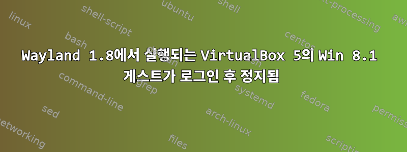 Wayland 1.8에서 실행되는 VirtualBox 5의 Win 8.1 게스트가 로그인 후 정지됨