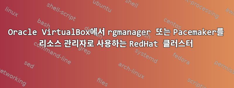 Oracle VirtualBox에서 rgmanager 또는 Pacemaker를 리소스 관리자로 사용하는 RedHat 클러스터