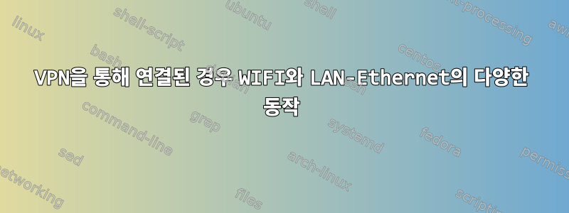 VPN을 통해 연결된 경우 WIFI와 LAN-Ethernet의 다양한 동작