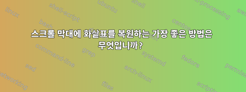 스크롤 막대에 화살표를 복원하는 가장 좋은 방법은 무엇입니까?