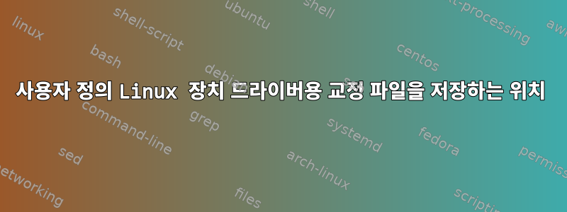 사용자 정의 Linux 장치 드라이버용 교정 파일을 저장하는 위치