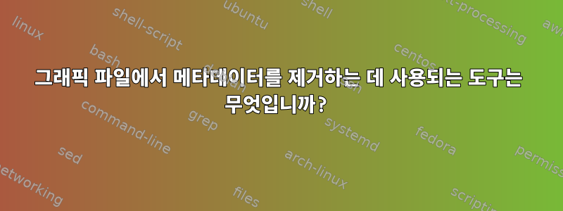 그래픽 파일에서 메타데이터를 제거하는 데 사용되는 도구는 무엇입니까?