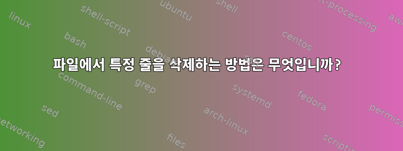 파일에서 특정 줄을 삭제하는 방법은 무엇입니까?