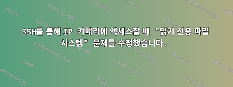 SSH를 통해 IP 카메라에 액세스할 때 "읽기 전용 파일 시스템" 문제를 수정했습니다.