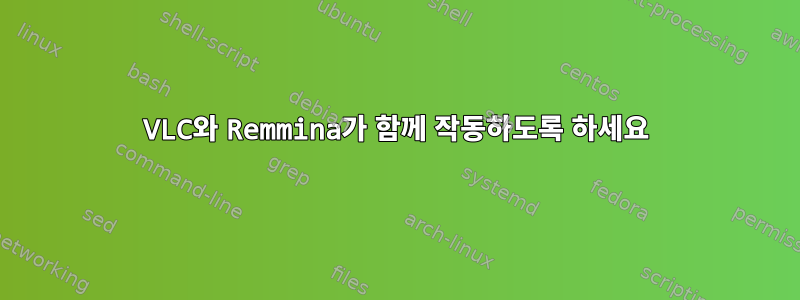 VLC와 Remmina가 함께 작동하도록 하세요