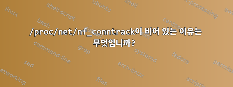 /proc/net/nf_conntrack이 비어 있는 이유는 무엇입니까?