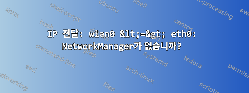 IP 전달: wlan0 &lt;=&gt; eth0: NetworkManager가 없습니까?