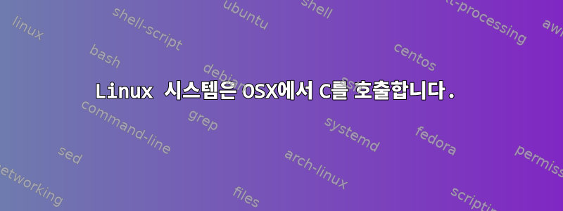 Linux 시스템은 OSX에서 C를 호출합니다.