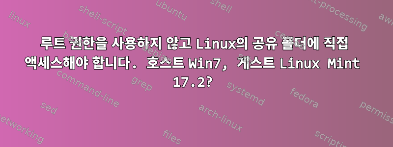 루트 권한을 사용하지 않고 Linux의 공유 폴더에 직접 액세스해야 합니다. 호스트 Win7, 게스트 Linux Mint 17.2?