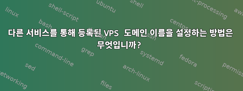 다른 서비스를 통해 등록된 VPS 도메인 이름을 설정하는 방법은 무엇입니까?