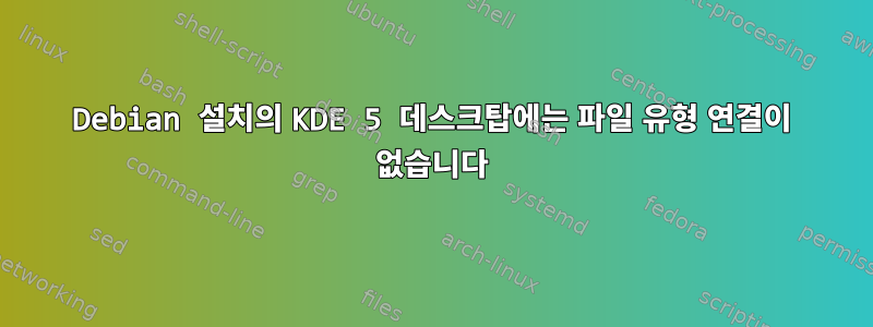 Debian 설치의 KDE 5 데스크탑에는 파일 유형 연결이 없습니다