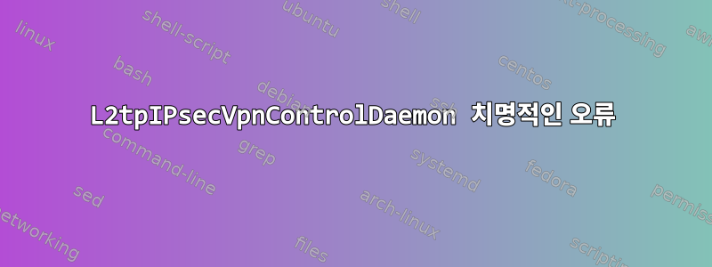 L2tpIPsecVpnControlDaemon 치명적인 오류