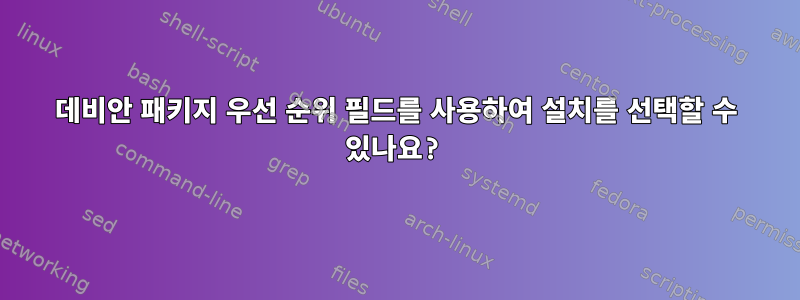 데비안 패키지 우선 순위 필드를 사용하여 설치를 선택할 수 있나요?