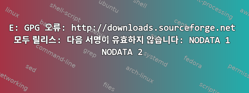 E: GPG 오류: http://downloads.sourceforge.net 모두 릴리스: 다음 서명이 유효하지 않습니다: NODATA 1 NODATA 2