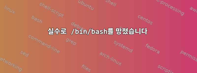 실수로 /bin/bash를 망쳤습니다