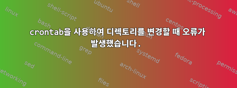 crontab을 사용하여 디렉토리를 변경할 때 오류가 발생했습니다.