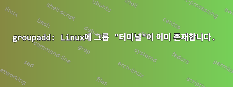 groupadd: Linux에 그룹 "터미널"이 이미 존재합니다.