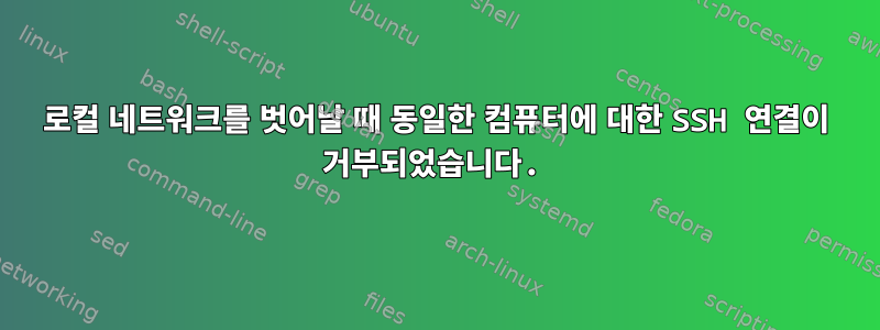 로컬 네트워크를 벗어날 때 동일한 컴퓨터에 대한 SSH 연결이 거부되었습니다.