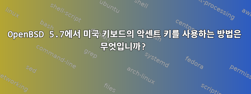 OpenBSD 5.7에서 미국 키보드의 악센트 키를 사용하는 방법은 무엇입니까?