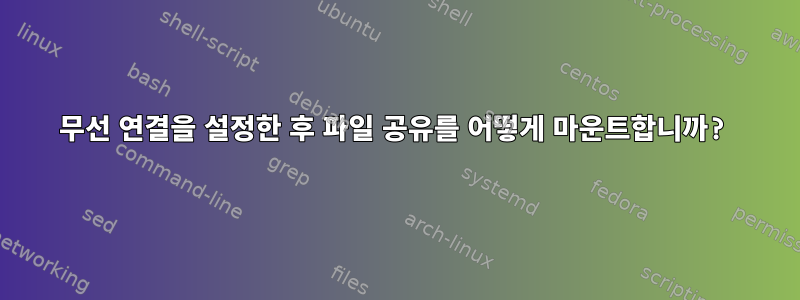 무선 연결을 설정한 후 파일 공유를 어떻게 마운트합니까?