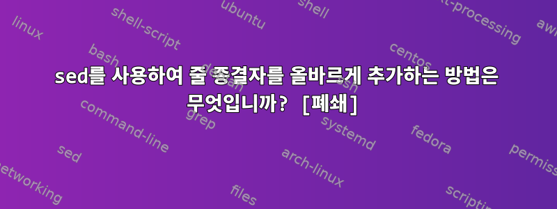 sed를 사용하여 줄 종결자를 올바르게 추가하는 방법은 무엇입니까? [폐쇄]