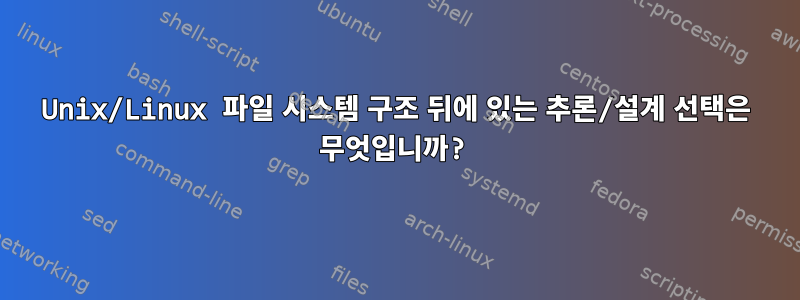 Unix/Linux 파일 시스템 구조 뒤에 있는 추론/설계 선택은 무엇입니까?