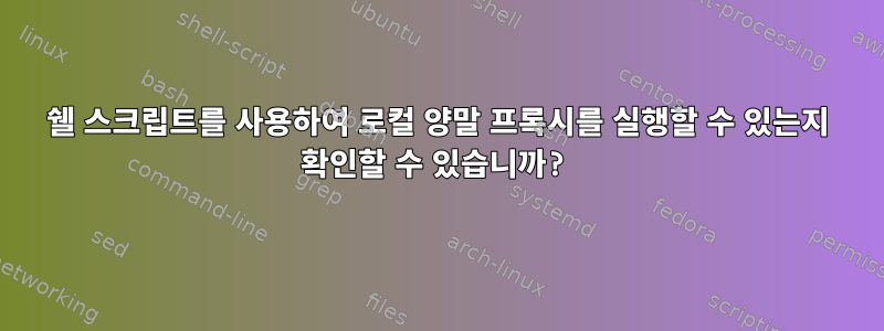 쉘 스크립트를 사용하여 로컬 양말 프록시를 실행할 수 있는지 확인할 수 있습니까?