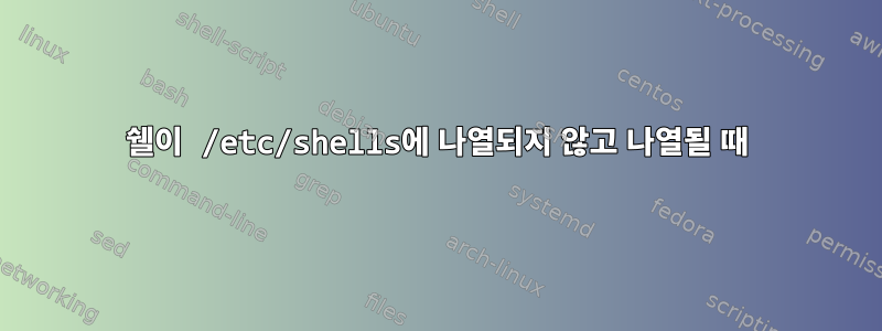 쉘이 /etc/shells에 나열되지 않고 나열될 때