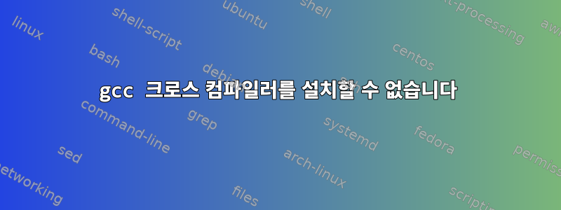 gcc 크로스 컴파일러를 설치할 수 없습니다