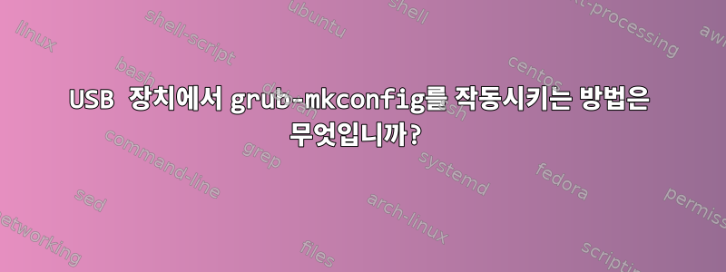 USB 장치에서 grub-mkconfig를 작동시키는 방법은 무엇입니까?