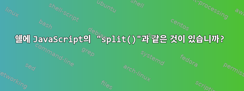 쉘에 JavaScript의 "split()"과 같은 것이 있습니까?