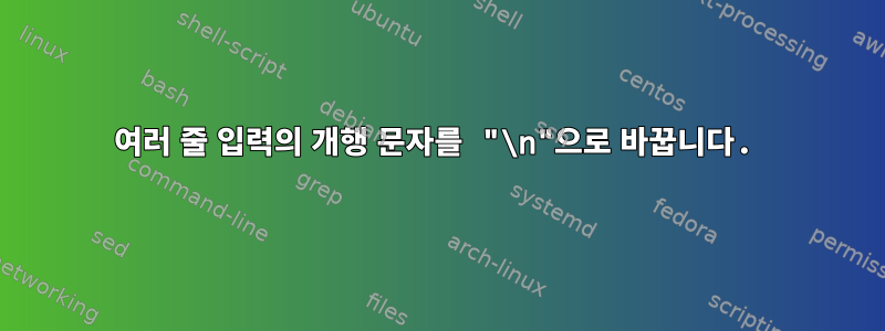 여러 줄 입력의 개행 문자를 "\n"으로 바꿉니다.