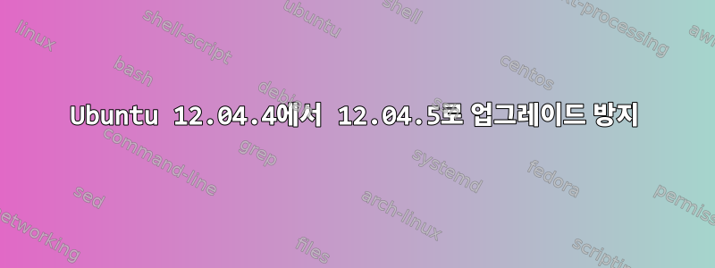 Ubuntu 12.04.4에서 12.04.5로 업그레이드 방지