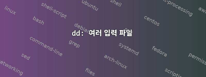 dd: 여러 입력 파일