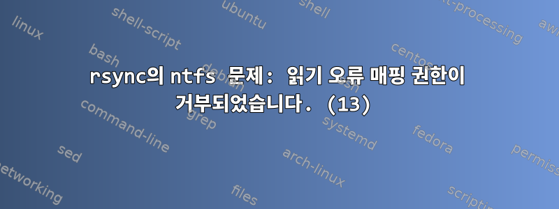 rsync의 ntfs 문제: 읽기 오류 매핑 권한이 거부되었습니다. (13)