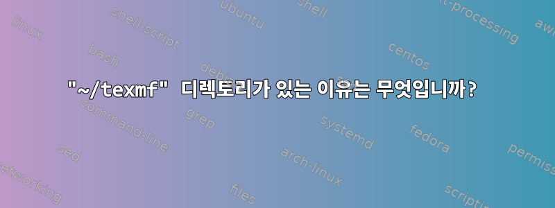 "~/texmf" 디렉토리가 있는 이유는 무엇입니까?